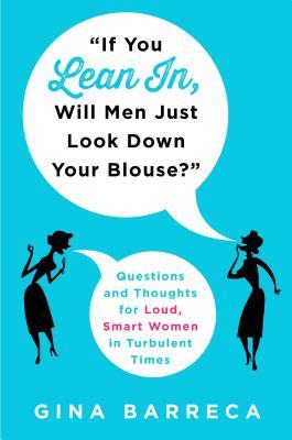"If You Lean In, Will Men Just Look Down Your Blouse?": Questions and Thoughts for Loud, Smart Women in Turbulent Times