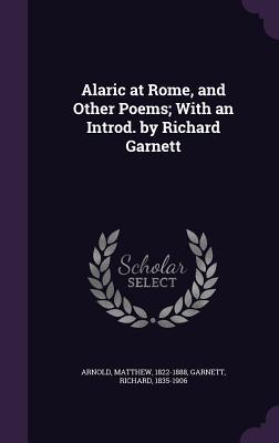 Alaric at Rome, and Other Poems; With an Introd. by Richard Garnett