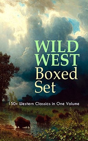 WILD WEST Boxed Set: 150+ Western Classics in One Volume: Cowboy Adventures, Yukon & Oregon Trail Tales, Famous Outlaw Classics, Gold Rush Adventures ... The Last of the Mohicans, Rimrock Trail…)