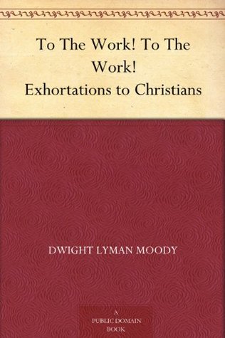 To the Work! to the Work! Exhortations to Christians
