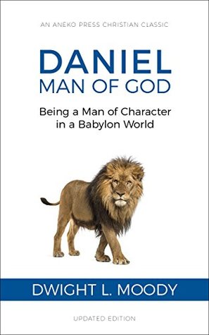 Daniel, Man of God: Being a Man of Character in a Babylon World