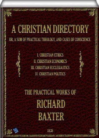 A Christian Directory (complete - Volume 1, 2, 3 & 4 of 4): A SUM OF PRACTICAL THEOLOGY AND CASES OF CONSCIENCE