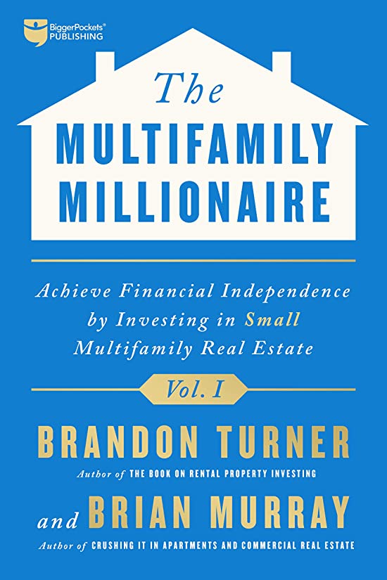 The Multifamily Millionaire, Volume I: Achieve Financial Freedom by Investing in Small Multifamily Real Estate