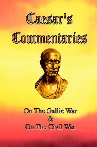 Caesar's Commentaries: On the Gallic War & On the Civil War