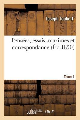 Pensa(c)Es, Essais, Maximes Et Correspondance de J. Joubert.Tome 1