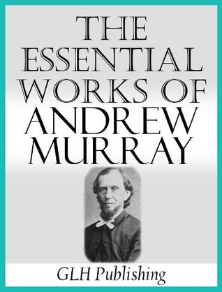 The Essential Works of Andrew Murray (Annotated)