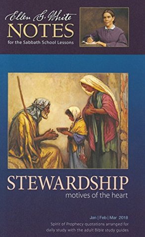 Stewardship: Motives of the Heart : Ellen G. White Notes 1Q 2018