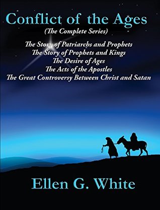 Conflict of the Ages (The Complete Series): The Story of Patriarchs and Prophets; The Story of Prophets and Kings; The Desire of Ages; The Acts of the ... Great Controversy Between Christ and Satan