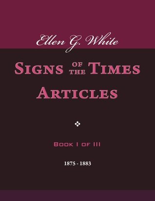 Ellen G. White Signs of the Times Articles, Book I of III