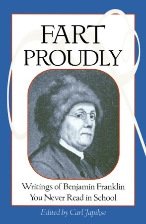 Fart Proudly: Writings of Benjamin Franklin You Never Read in School