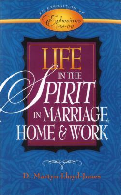 Life in the Spirit: In Marriage, Home, and Work—An Exposition of Ephesians 5:18-6:9