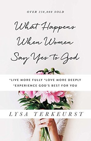 What Happens When Women Say Yes to God: *Live Fuller *Love Deeper *Experience More