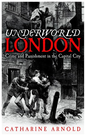 Underworld London: Crime and Punishment in the Capital City