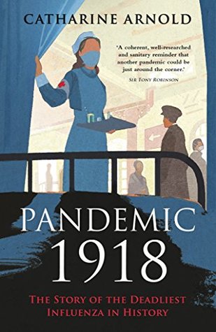 Pandemic 1918: The Story of the Deadliest Influenza in History