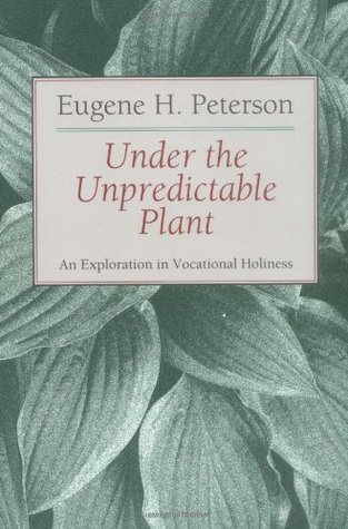 Under the Unpredictable Plant an Exploration in Vocational Holiness (The Pastoral series, #3)