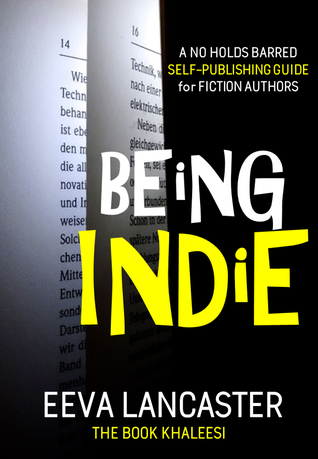Being Indie: A No Holds Barred, Self Publishing Guide for Indie Authors