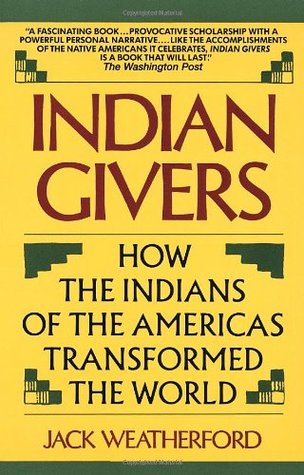 Indian Givers: How the Indians of the Americas Transformed the World