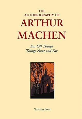 The Autobiography of Arthur Machen: "Far Off Things" and "Things Near and Far"