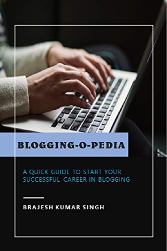 Blogging-O-Pedia: A Quick Guide to start your successful career in Blogging