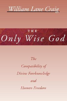 The Only Wise God: The Compatibility of Divine Foreknowledge & Human Freedom