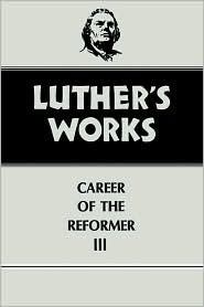 Luther's Works: Career of the Reformer III (Luther's Works, Volume 33)