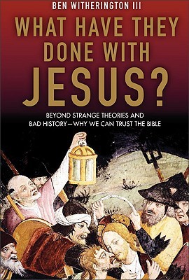 What Have They Done with Jesus? Beyond Strange Theories & Bad History-Why We Can Trust the Bible