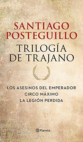 Trilogía de Trajano: Los asesinos del emperador / Circo Máximo / La legión perdida (Trajano #1-3)