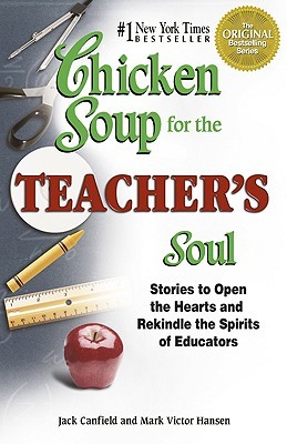 Chicken Soup for the Teacher's Soul: Stories to Open the Hearts and Rekindle the Spirits of Educators (Chicken Soup for the Soul)