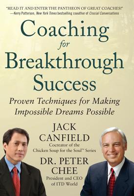 Coaching for Breakthrough Success: Proven Techniques for Making Impossible Dreams Possible: Proven Techniques for Making the Impossible Dreams Possible