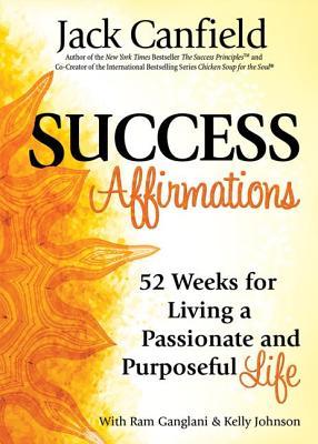 Success Affirmations: 52 Weeks for Living a Passionate and Purposeful Life