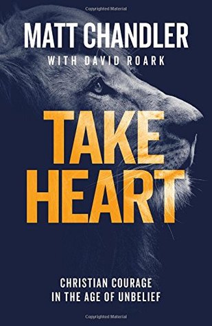 Take Heart: Christian Courage in the Age of Unbelief