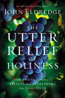 The Utter Relief of Holiness: How God's Goodness Frees Us from Everything that Plagues Us