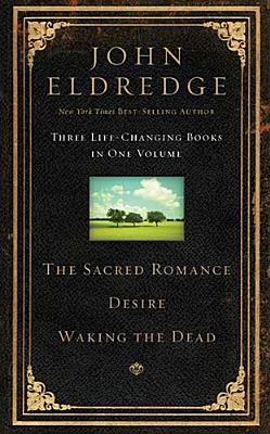 The Sacred Romance / Desire / Waking the Dead (Three Life Changing Books in One Volume)