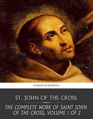 The Complete Works of Saint John of the Cross, Volume 1 of 2