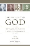 Taking Hold of God: Reformed and Puritan Perspectives on Prayer