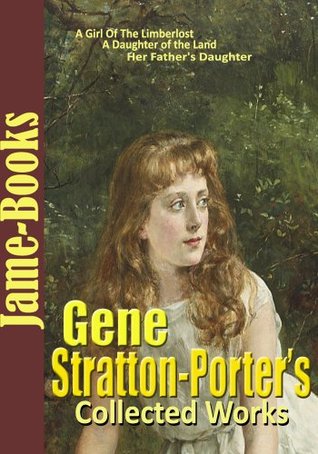 Gene Stratton-Porter's Collected Works: A Girl Of The Limberlost, Laddie, A Daughter of the Land, Freckles, and More!( 11 works)