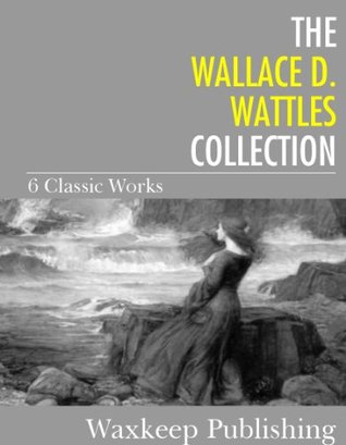 The Wallace D. Wattles Collection: 6 Classic Works