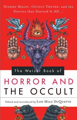 The Weiser Book of Horror and the Occult: Hidden Magic, Occult Truths, and the Stories That Started It All