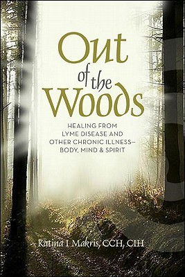 Out of the Woods: Healing Lyme Disease - Body, Mind, and Spirit