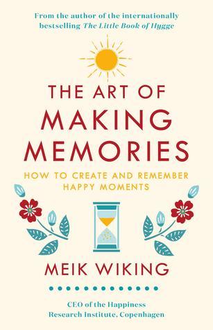 The Art of Making Memories: How to Create and Remember Happy Moments