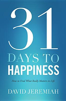 31 Days To Happiness: How to Find What Really Matters in Life