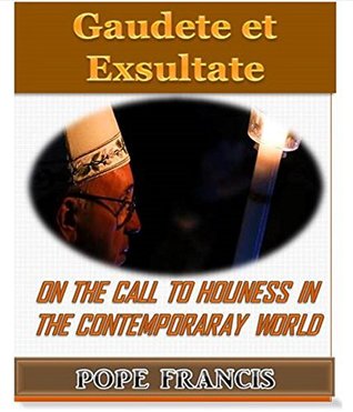 Gaudete et Exsultate - Rejoice and be glad: On the call to holiness in the contemporary world