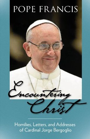 Encountering Christ: Homilies, Letters, and Addresses of Cardinal Jorge Bergoglio (Pope Francis)