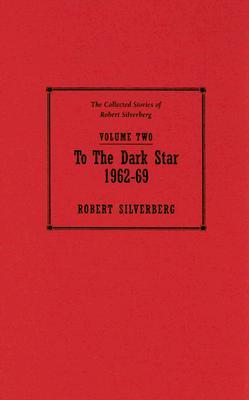 To the Dark Star, 1962-69 (The Collected Stories of Robert Silverberg, Volume 2)