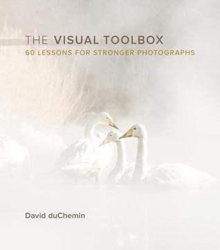 The Visual Toolbox: 60 Lessons for Stronger Photographs