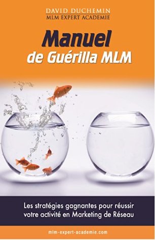 Manuel de Guerilla MLM: Les stratégies garanties pour réussir votre activité en marketing de réseau - MLM Expert Académie