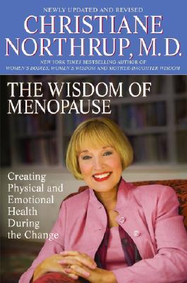 The Wisdom of Menopause: Creating Physical and Emotional Health and Healing During the Change