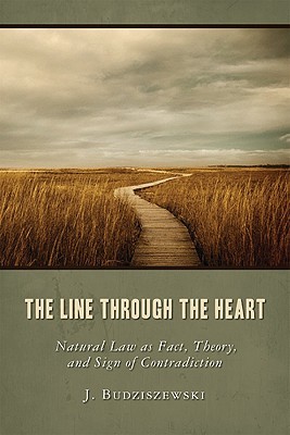 The Line Through the Heart: Natural Law as Fact, Theory, and Sign of Contradiction