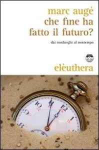 Che fine ha fatto il futuro? Dai nonluoghi al nontempo