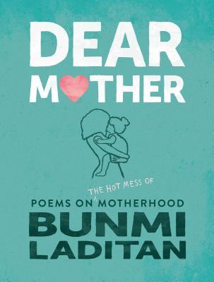 Dear Mother: Poems on the hot mess of motherhood